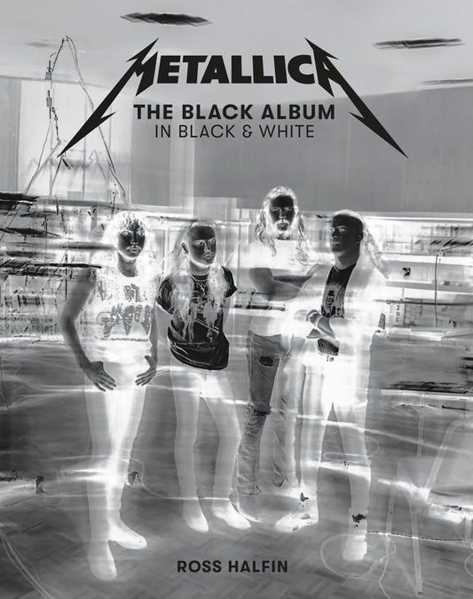 Metallica: The Black Album in Black &amp; White: Photographs by Ross